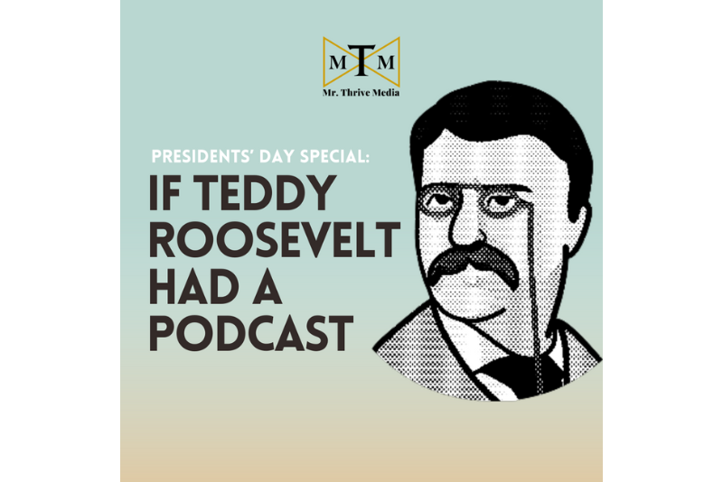 Presidents’ Day Special: If Teddy Roosevelt Had a Podcast